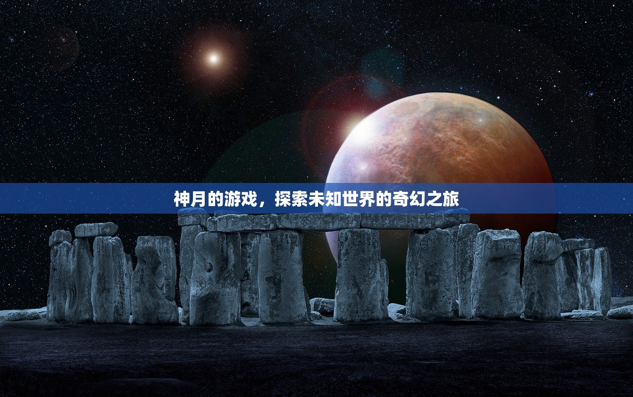 神月的游戏，探索未知世界的奇幻之旅