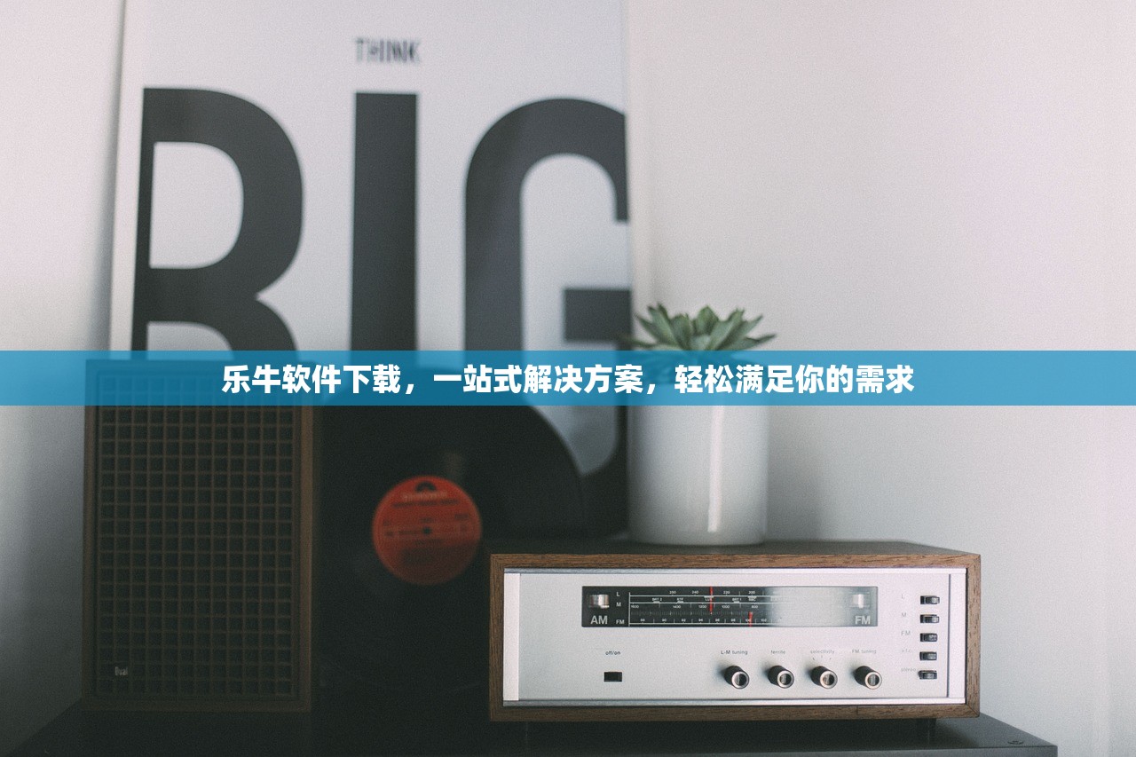 乐牛软件下载，一站式解决方案，轻松满足你的需求