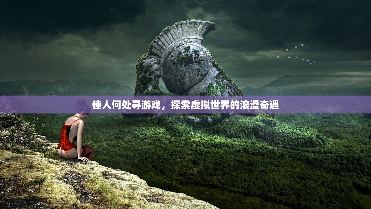 佳人何处寻游戏，探索虚拟世界的浪漫奇遇