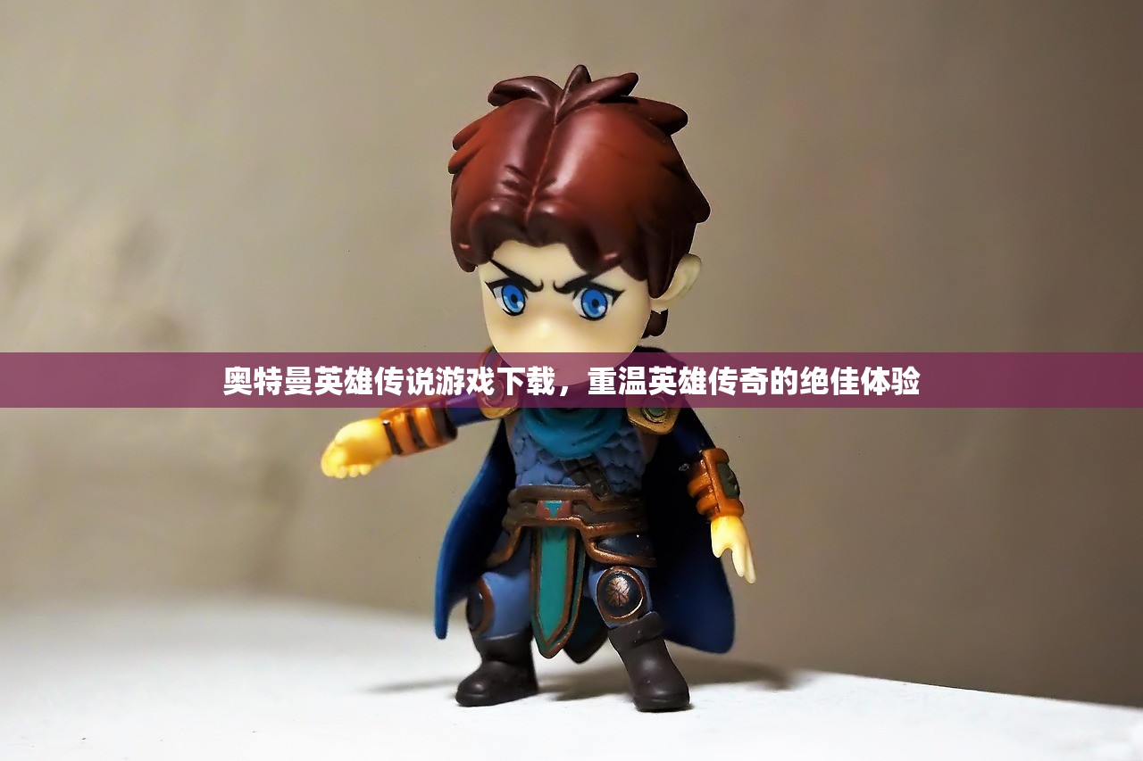 奥特曼英雄传说游戏下载，重温英雄传奇的绝佳体验