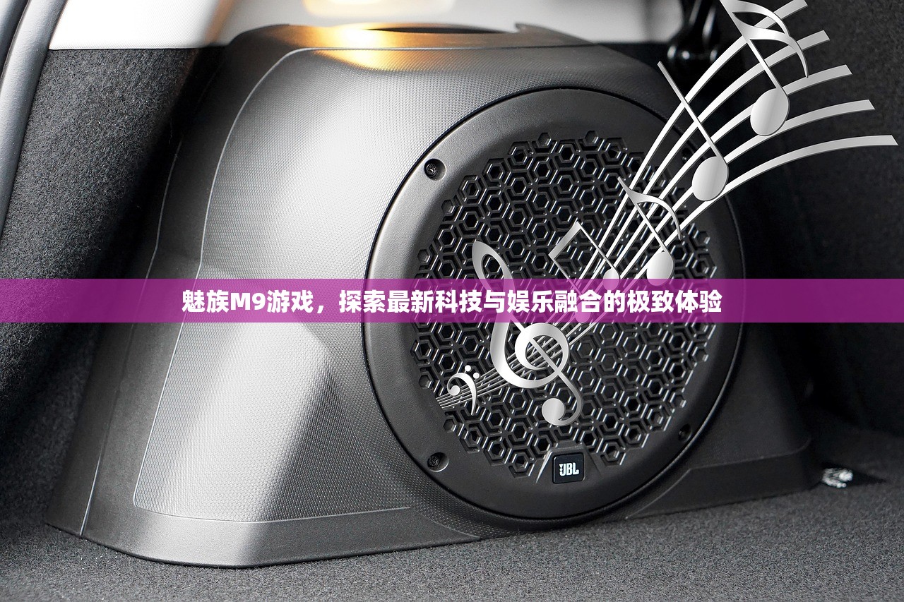 魅族M9游戏，探索最新科技与娱乐融合的极致体验