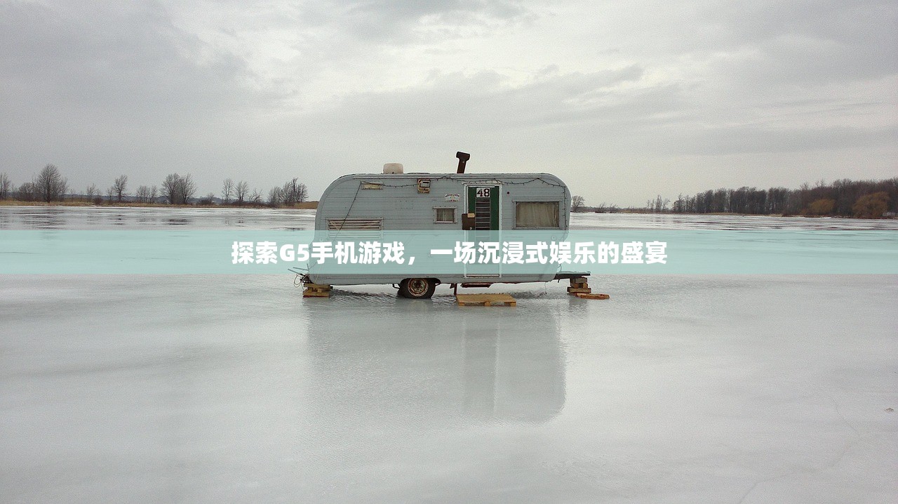 探索G5手机游戏，一场沉浸式娱乐的盛宴