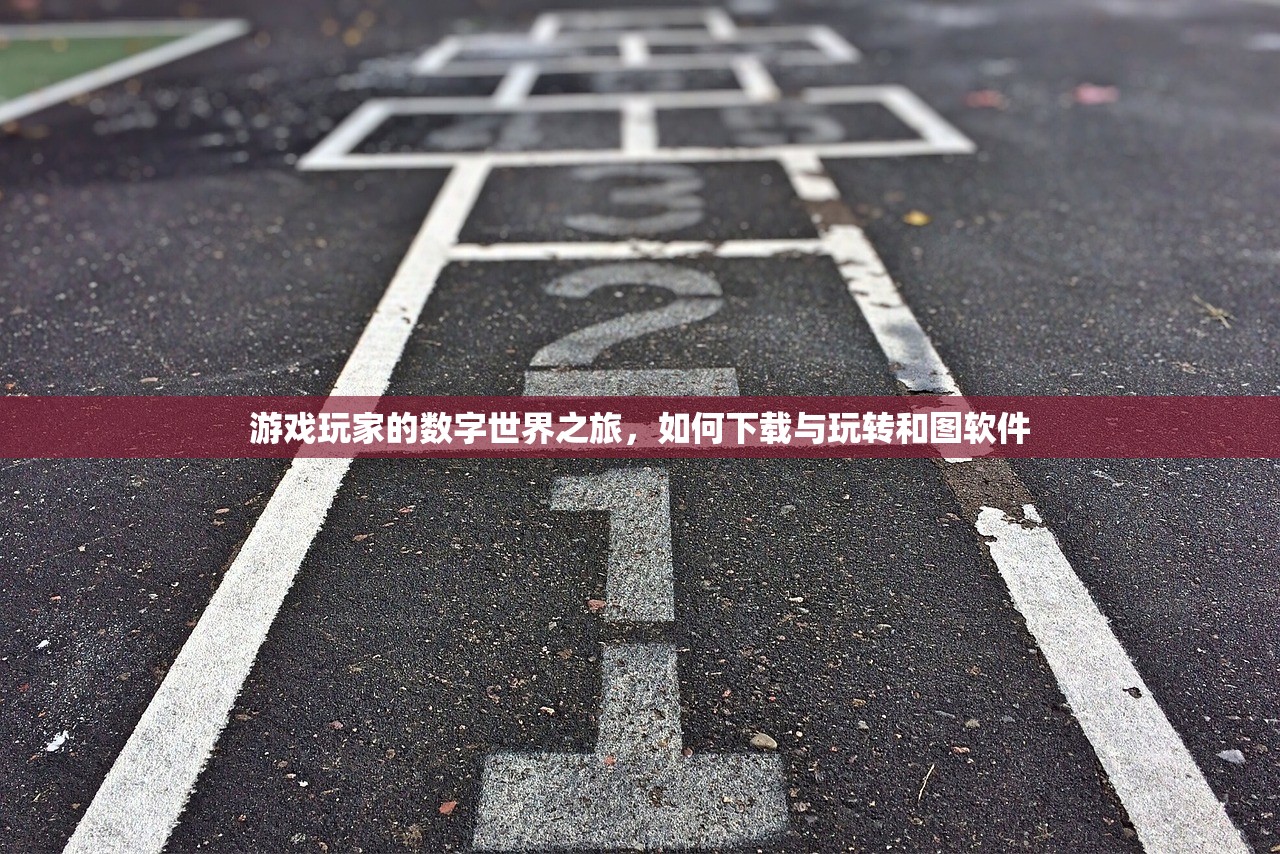 游戏玩家的数字世界之旅，如何下载与玩转和图软件