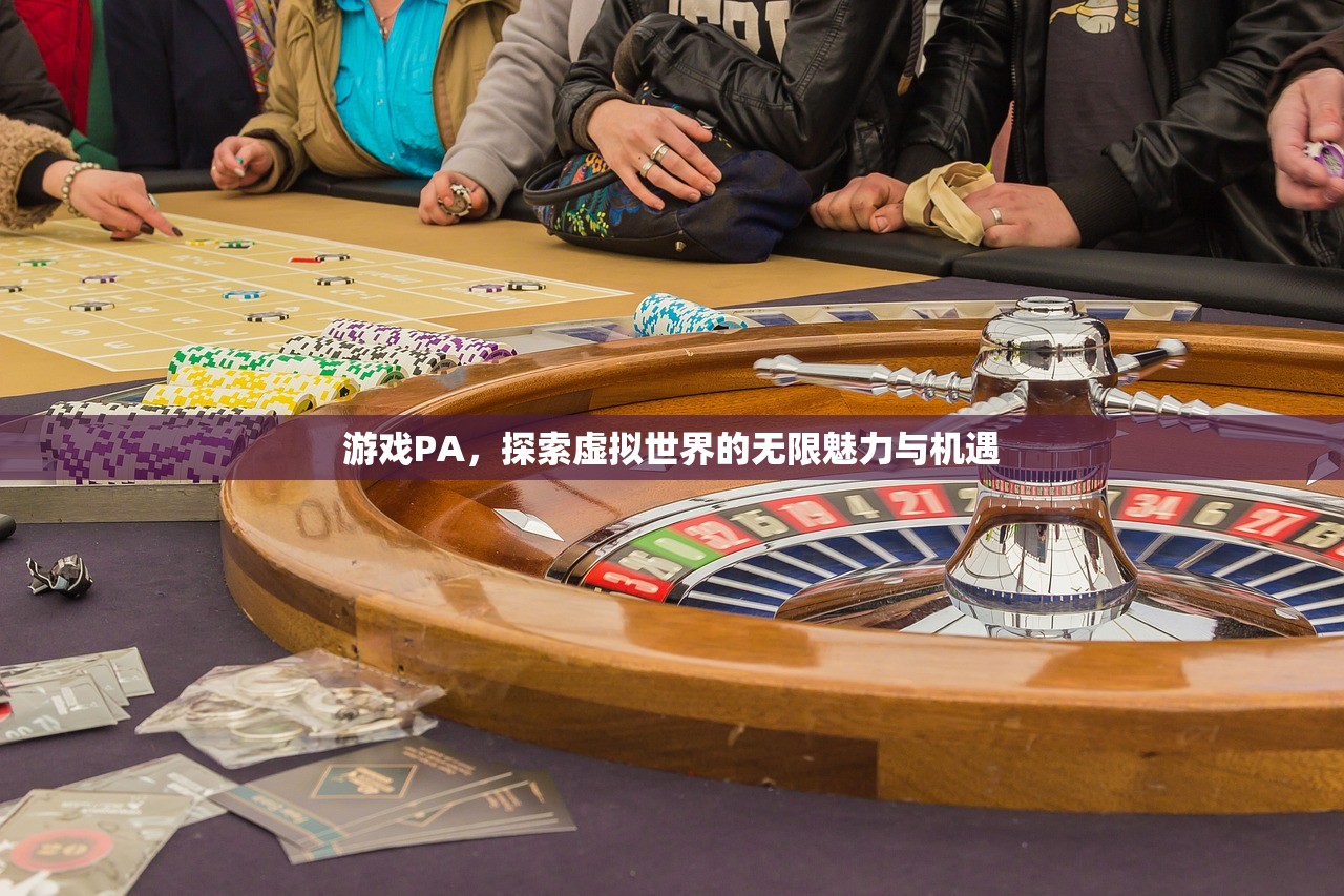 游戏PA，探索虚拟世界的无限魅力与机遇
