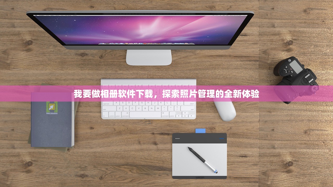 我要做相册软件下载，探索照片管理的全新体验