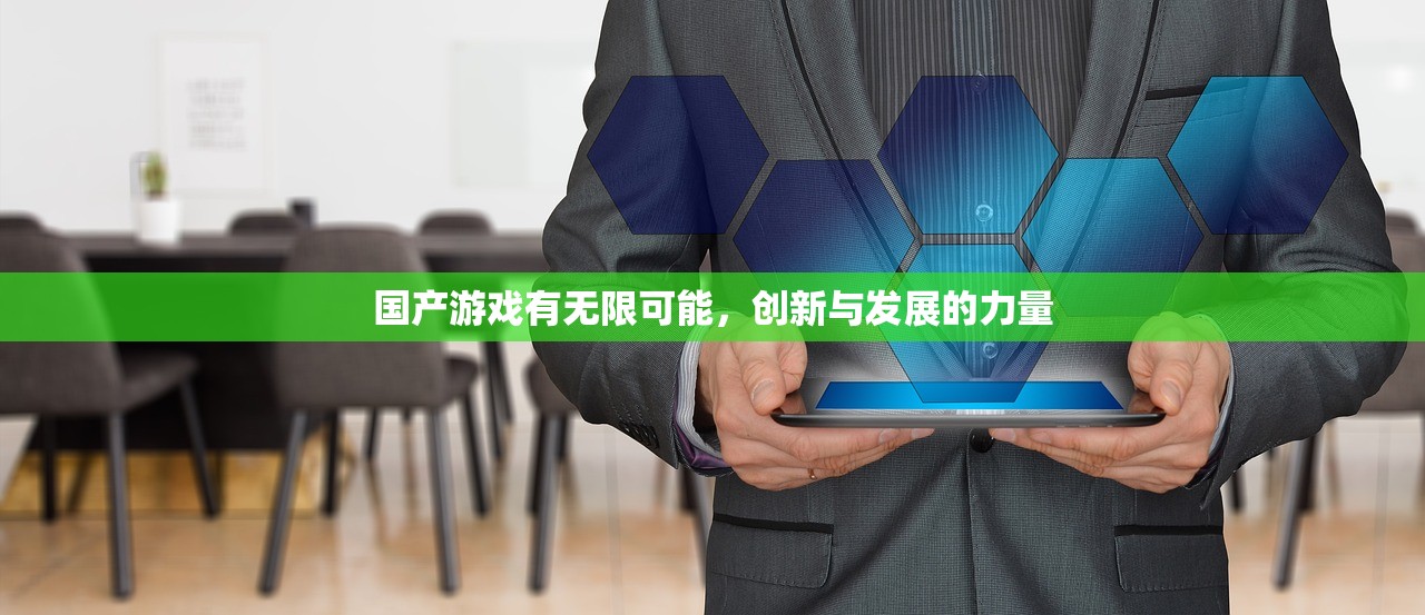国产游戏有无限可能，创新与发展的力量