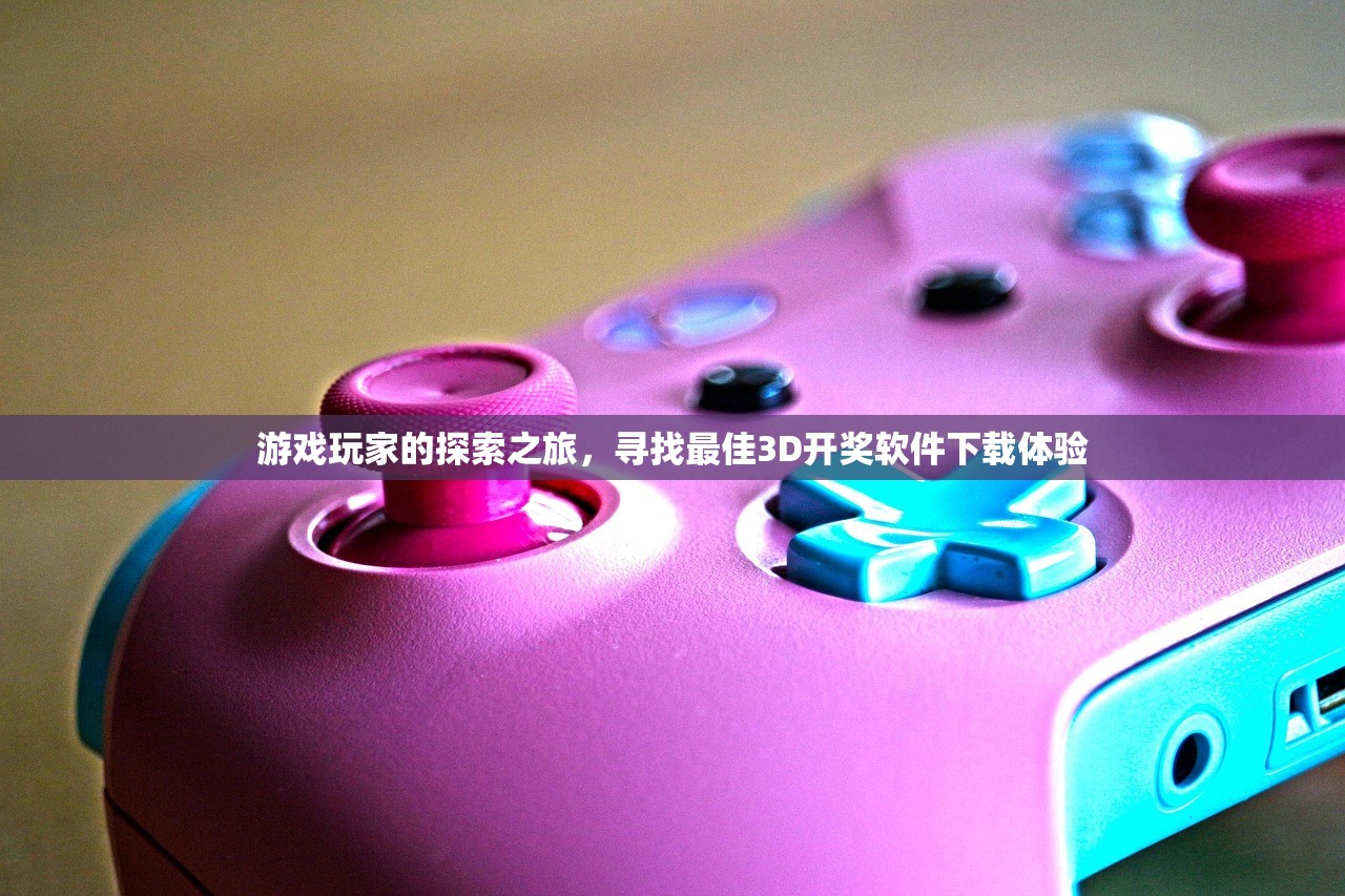 游戏玩家的探索之旅，寻找最佳3D开奖软件下载体验