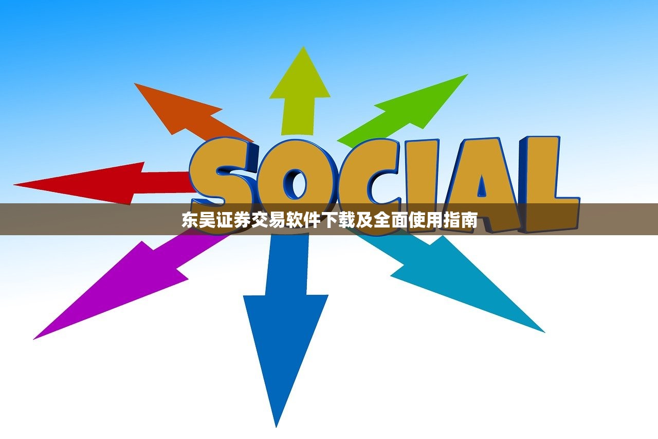 东吴证券交易软件下载及全面使用指南