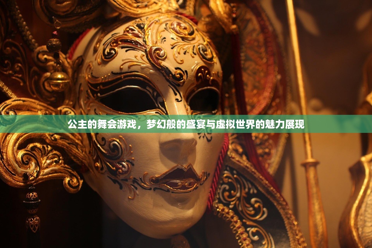 公主的舞会游戏，梦幻般的盛宴与虚拟世界的魅力展现