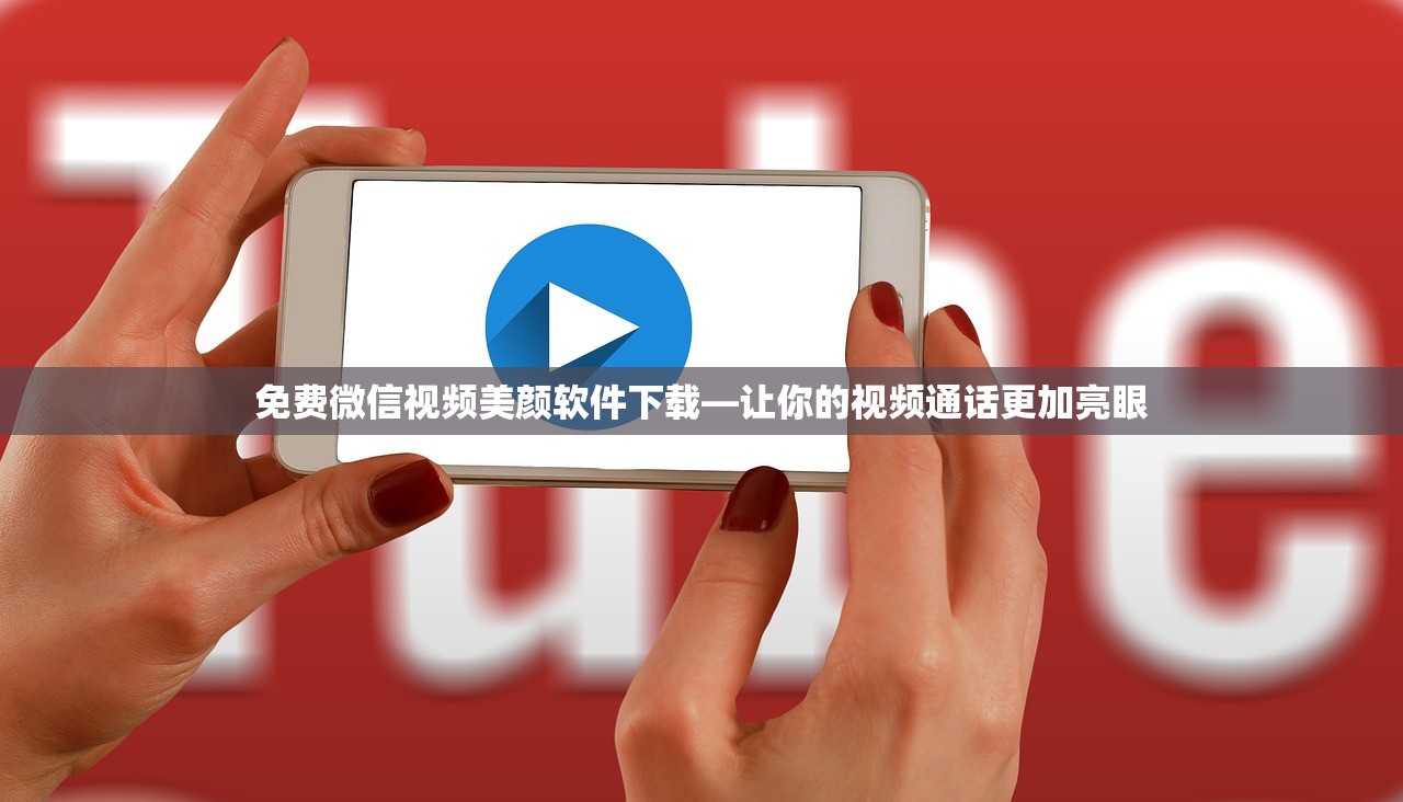 免费微信视频美颜软件下载—让你的视频通话更加亮眼