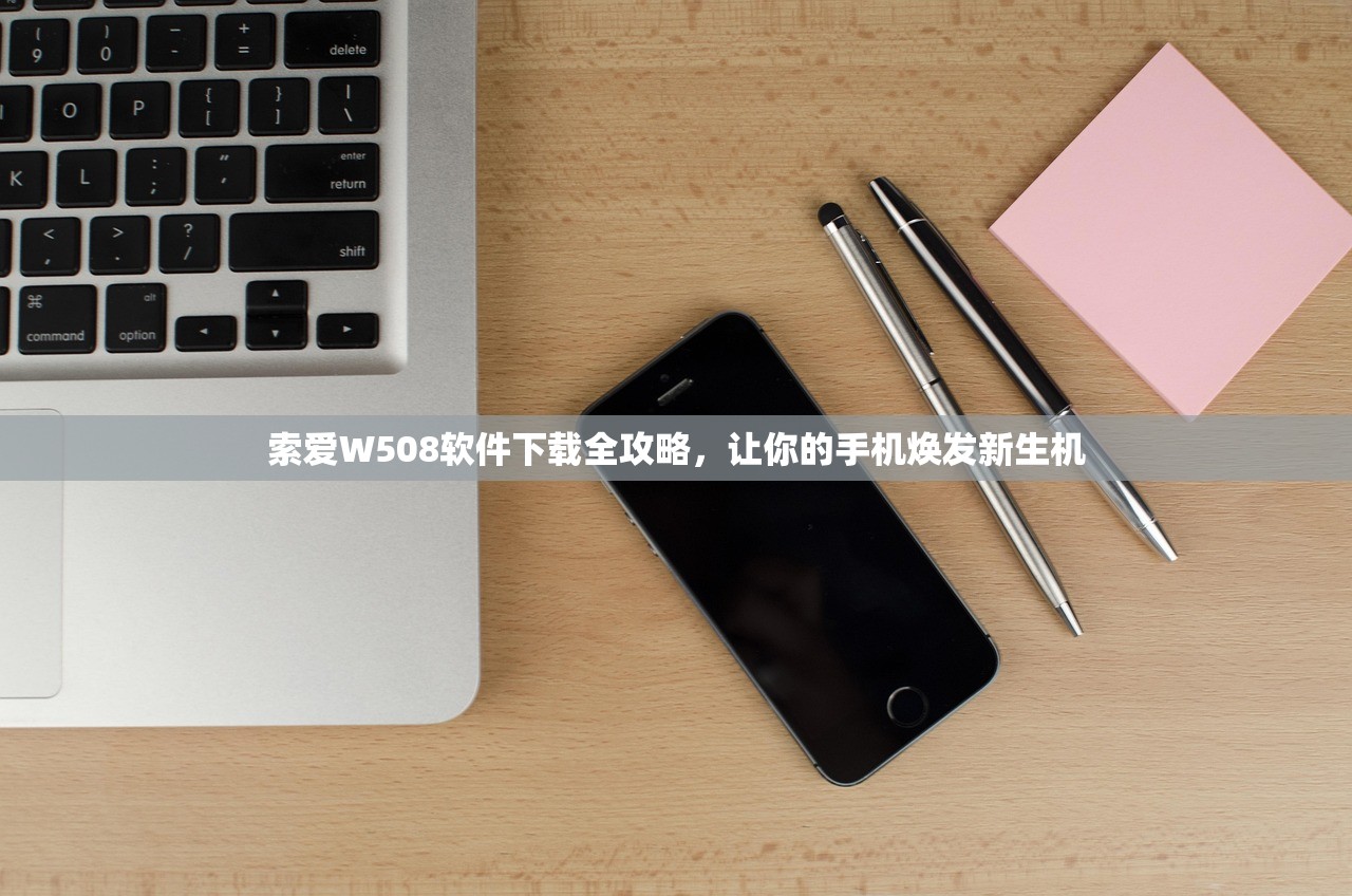 索爱W508软件下载全攻略，让你的手机焕发新生机