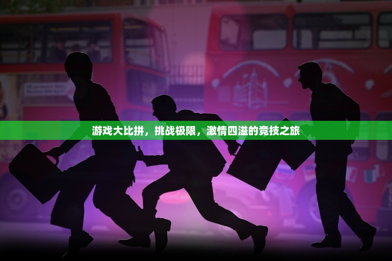 游戏大比拼，挑战极限，激情四溢的竞技之旅