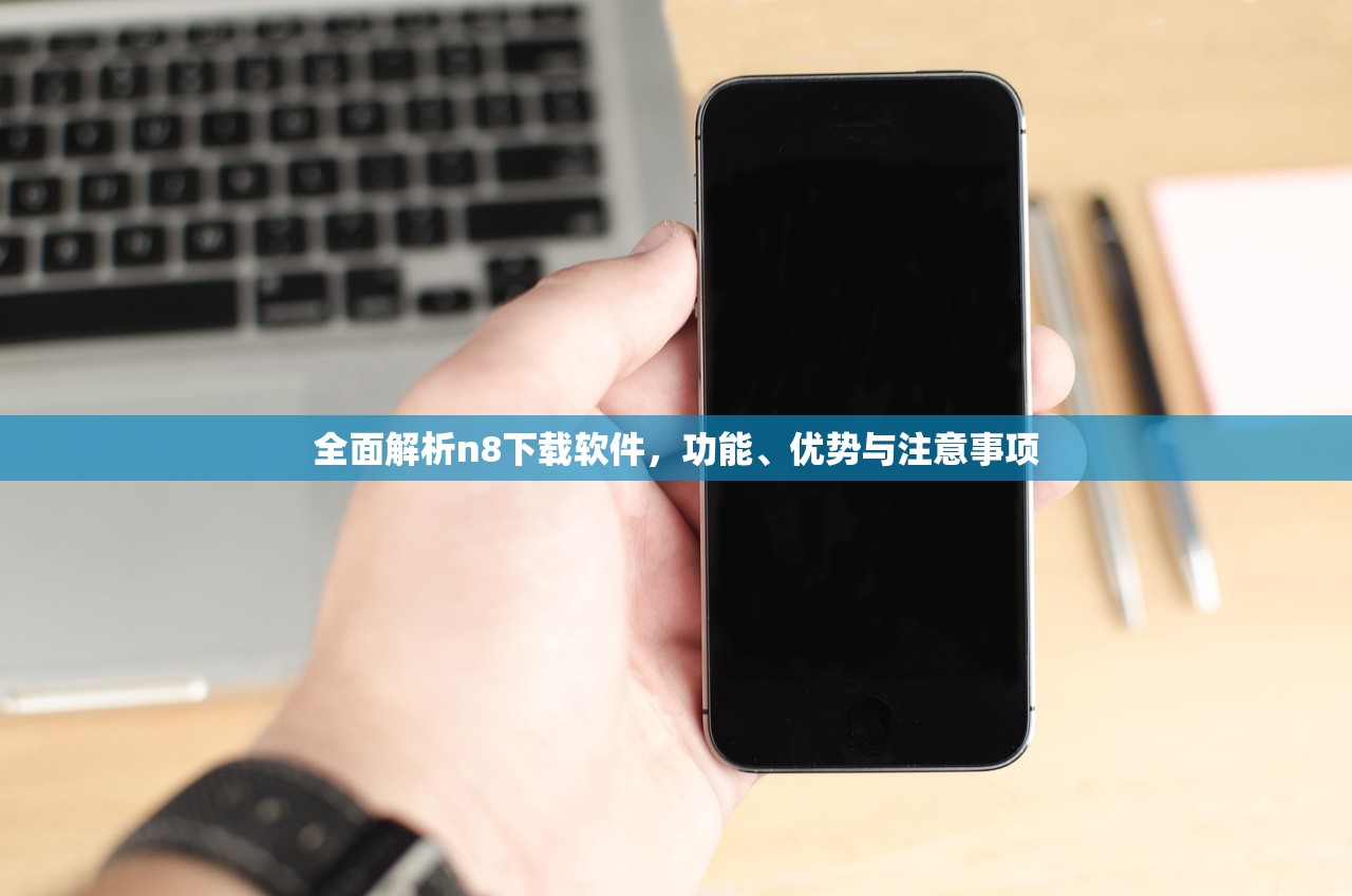 全面解析n8下载软件，功能、优势与注意事项