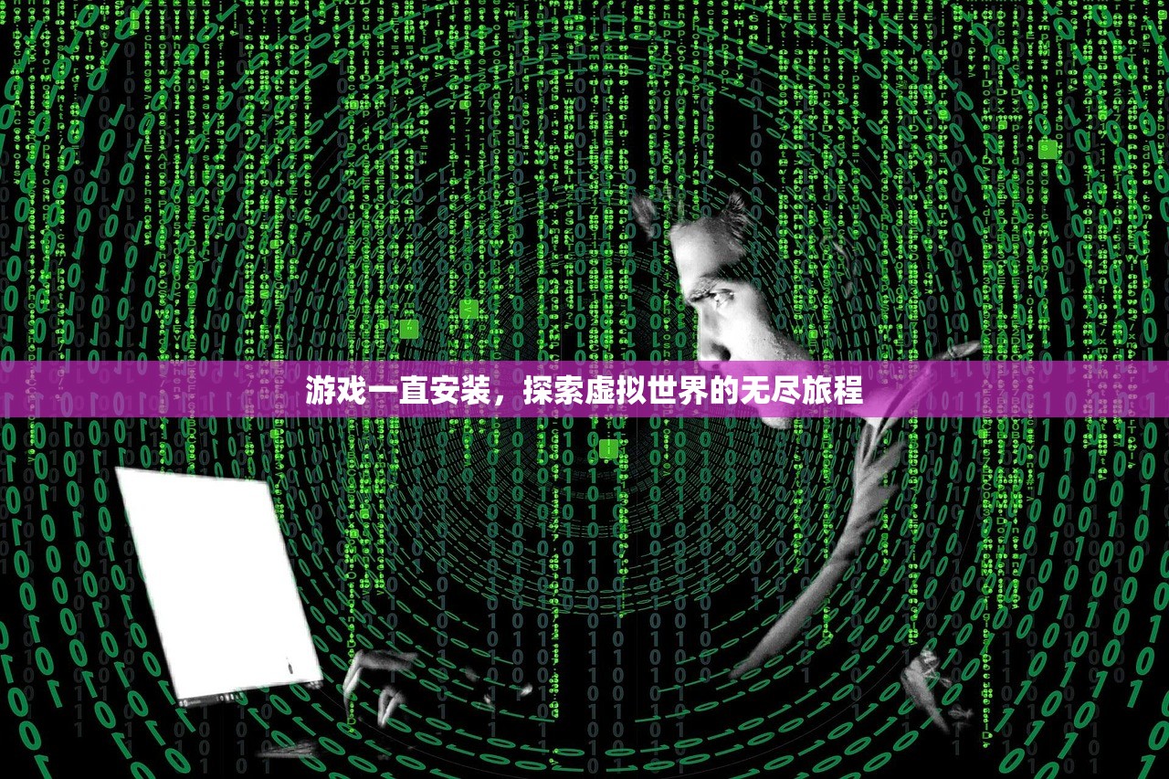 游戏一直安装，探索虚拟世界的无尽旅程