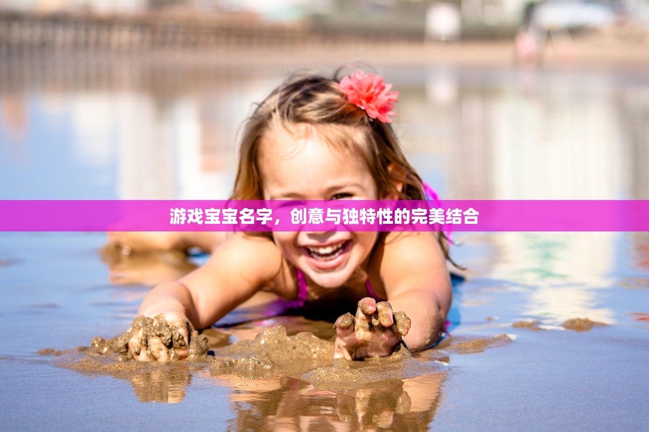 游戏宝宝名字，创意与独特性的完美结合