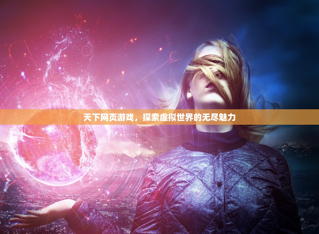 天下网页游戏，探索虚拟世界的无尽魅力