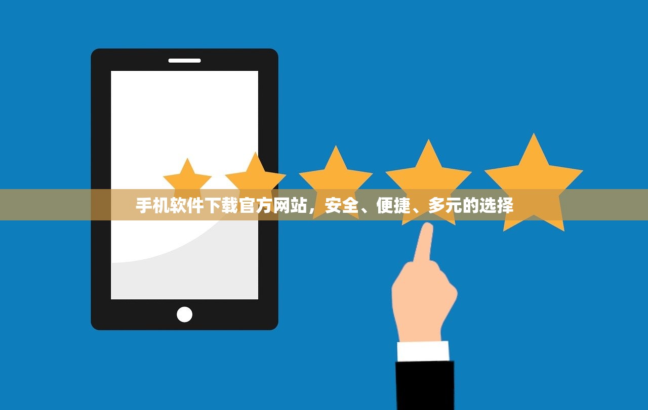 手机软件下载官方网站，安全、便捷、多元的选择