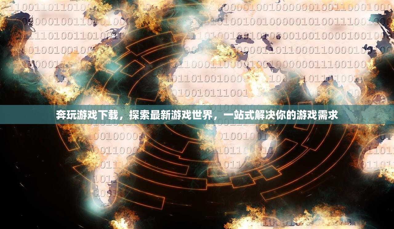 奔玩游戏下载，探索最新游戏世界，一站式解决你的游戏需求
