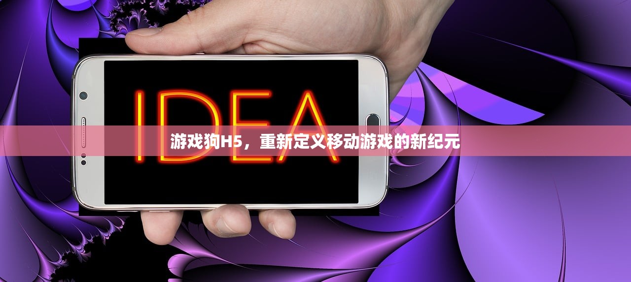 游戏狗H5，重新定义移动游戏的新纪元