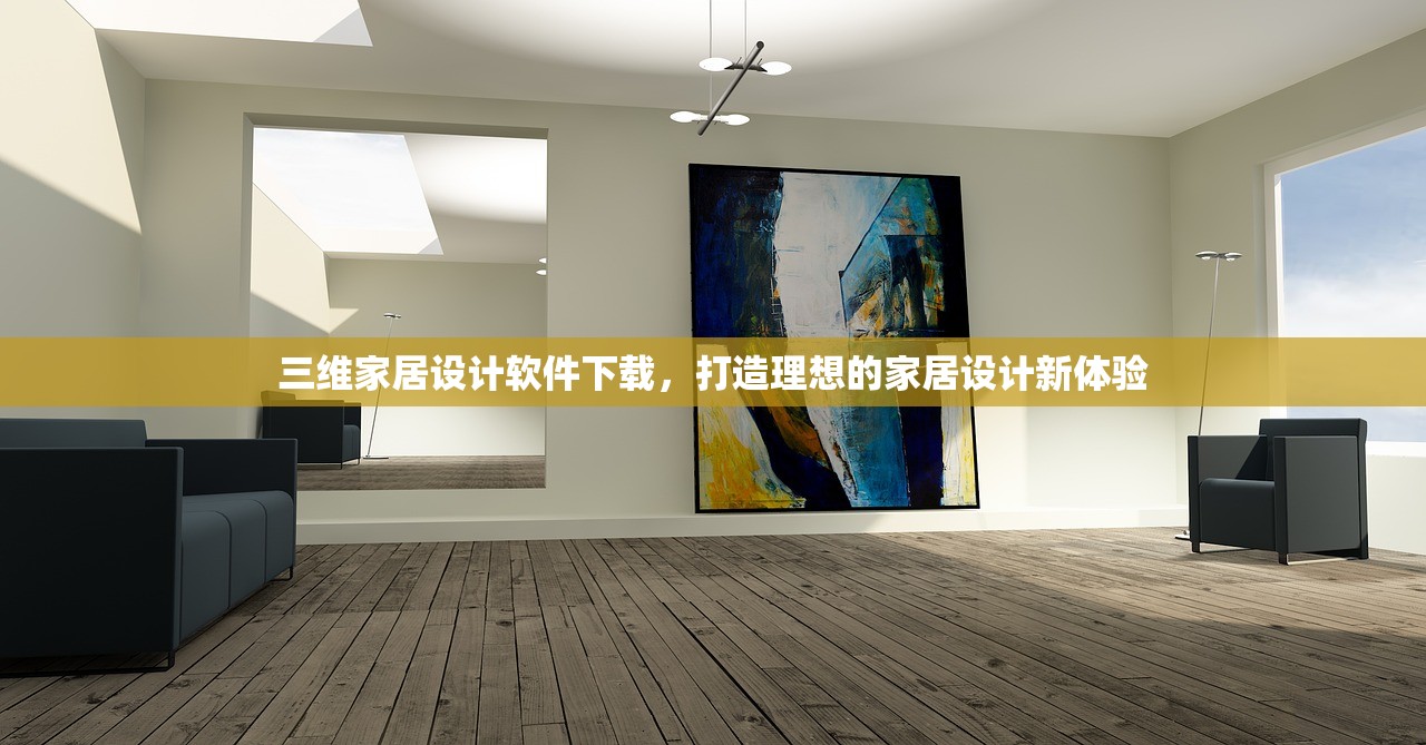 三维家居设计软件下载，打造理想的家居设计新体验