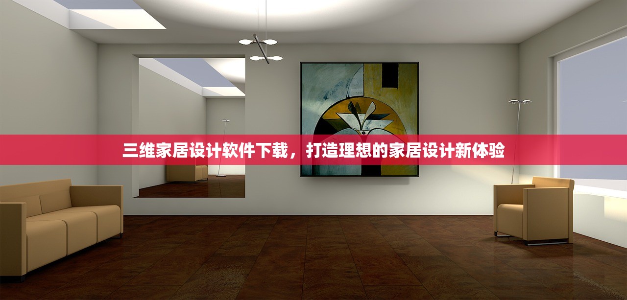 三维家居设计软件下载，打造理想的家居设计新体验