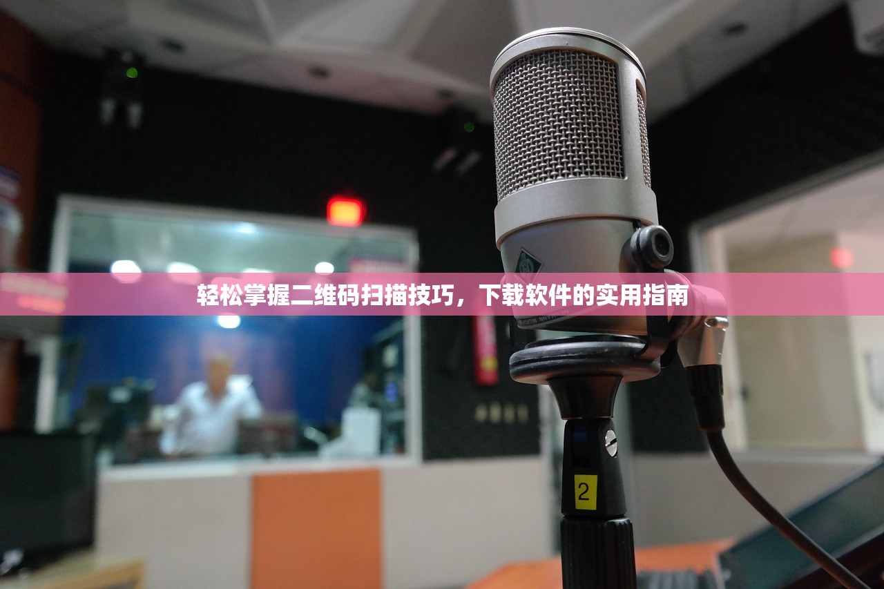 轻松掌握二维码扫描技巧，下载软件的实用指南