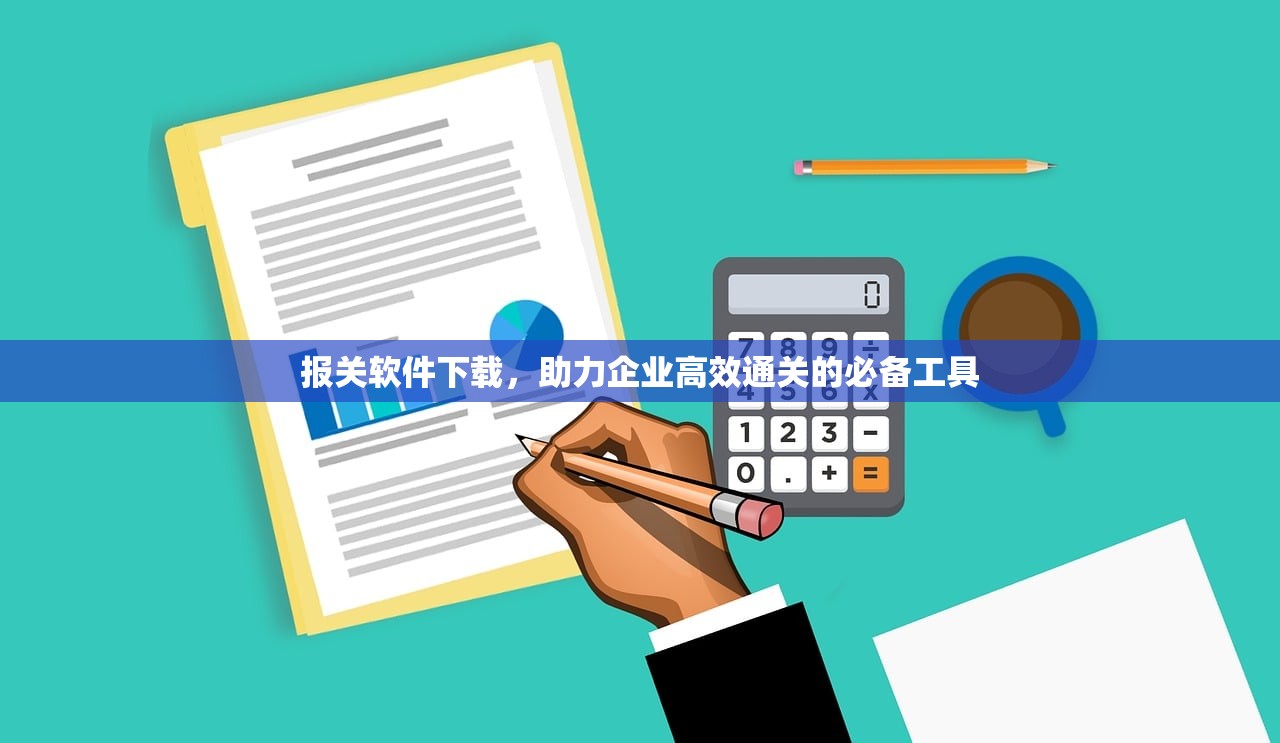 报关软件下载，助力企业高效通关的必备工具
