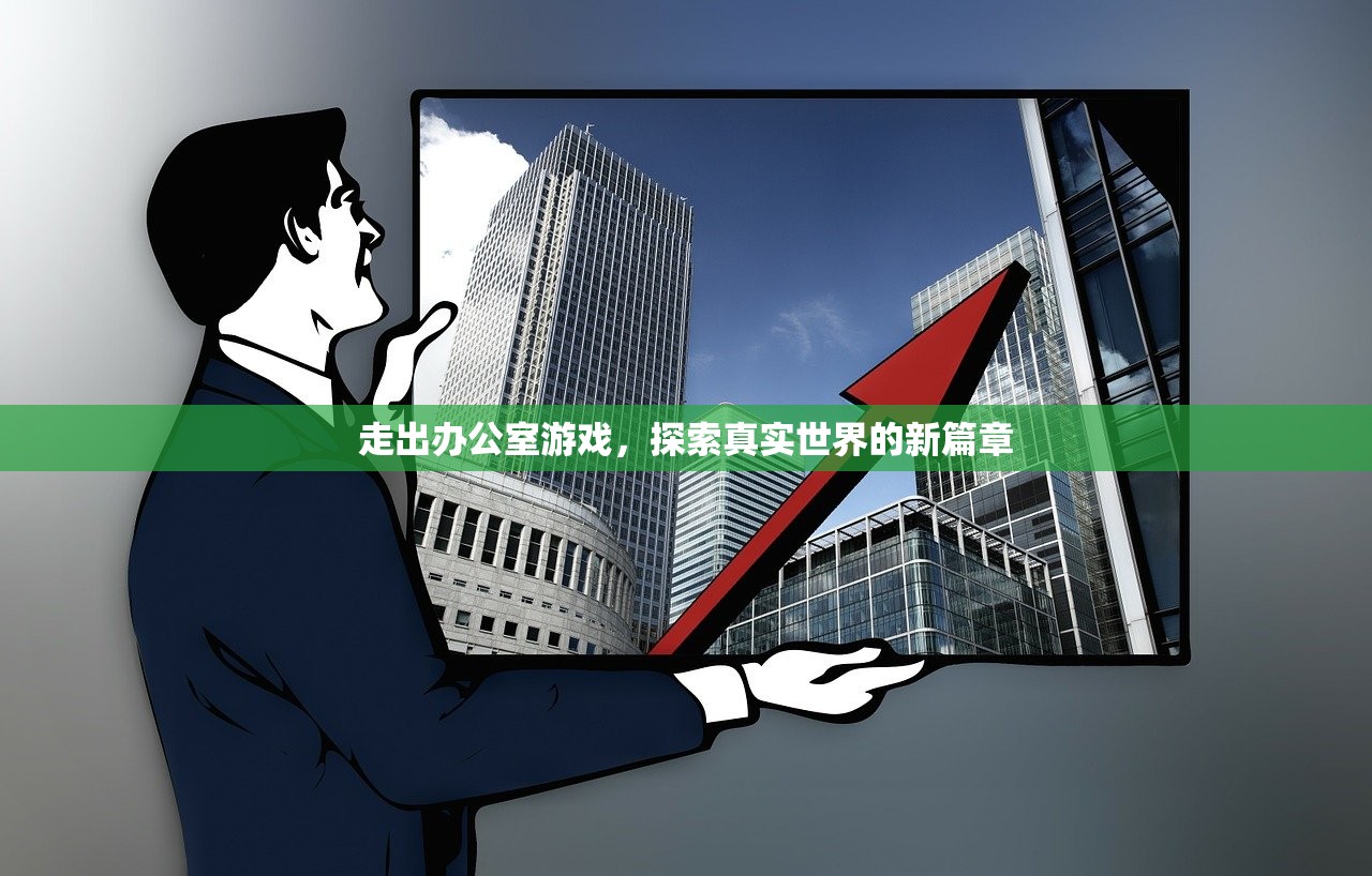 走出办公室游戏，探索真实世界的新篇章