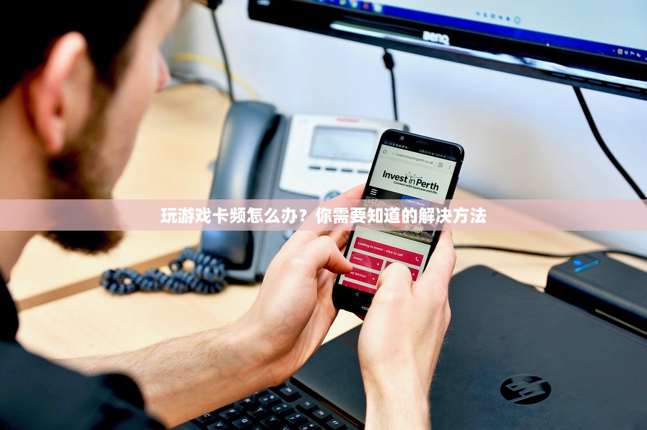 玩游戏卡频怎么办？你需要知道的解决方法