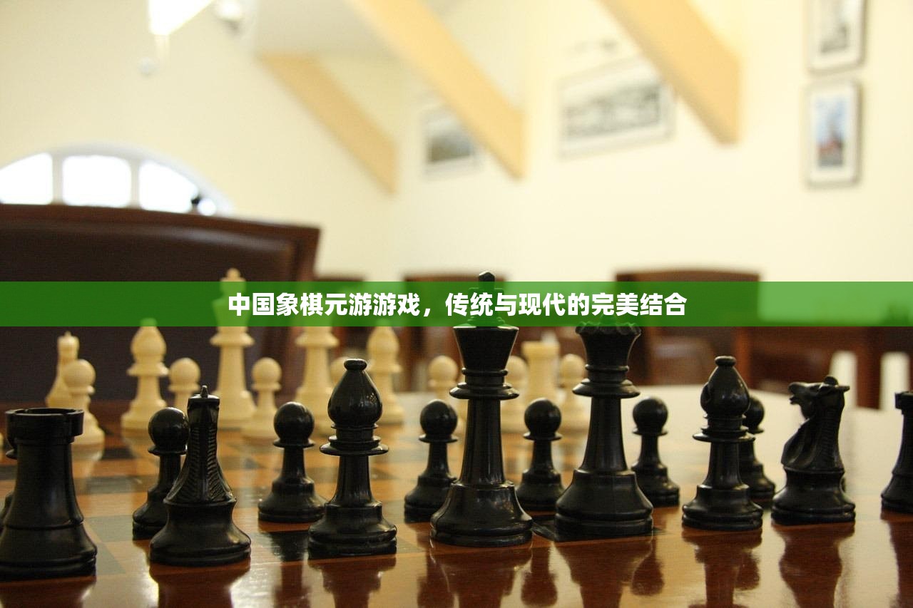 中国象棋元游游戏，传统与现代的完美结合