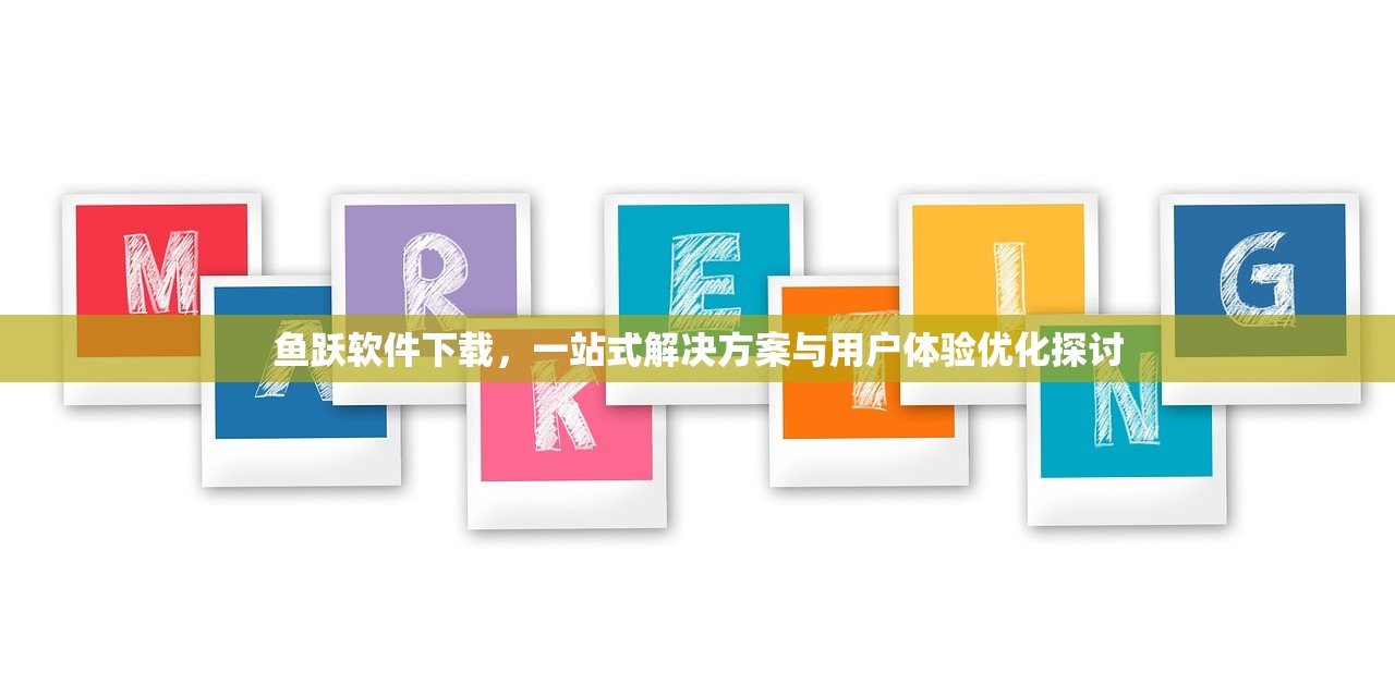 鱼跃软件下载，一站式解决方案与用户体验优化探讨