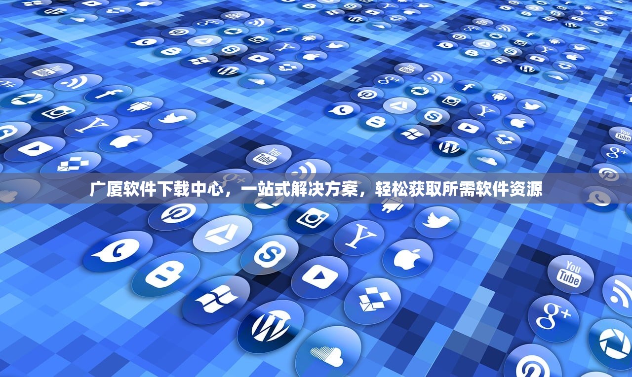 广厦软件下载中心，一站式解决方案，轻松获取所需软件资源