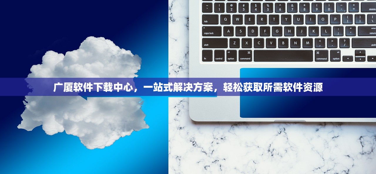 广厦软件下载中心，一站式解决方案，轻松获取所需软件资源