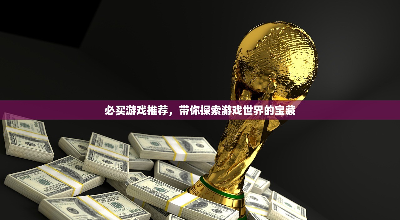 必买游戏推荐，带你探索游戏世界的宝藏