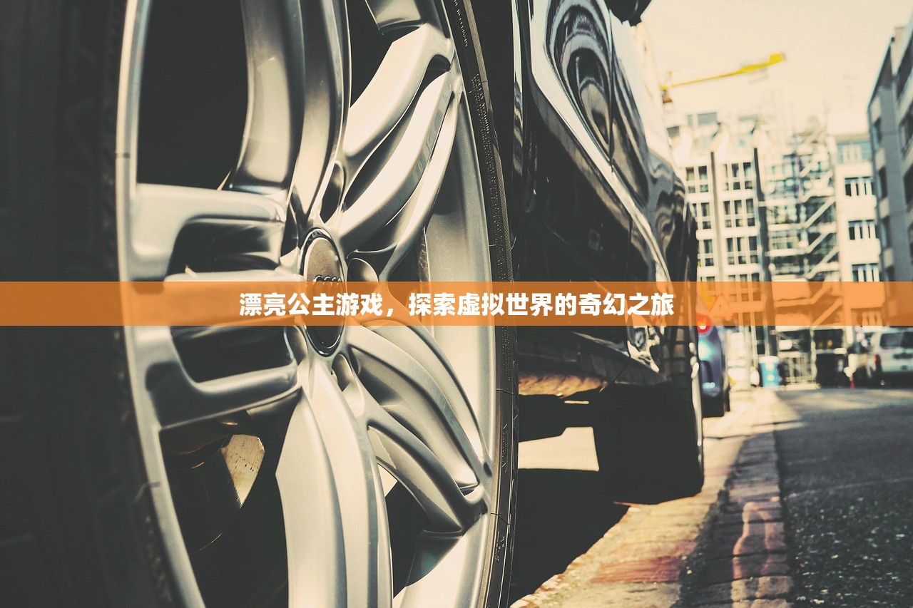漂亮公主游戏，探索虚拟世界的奇幻之旅