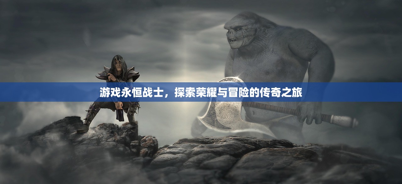 游戏永恒战士，探索荣耀与冒险的传奇之旅