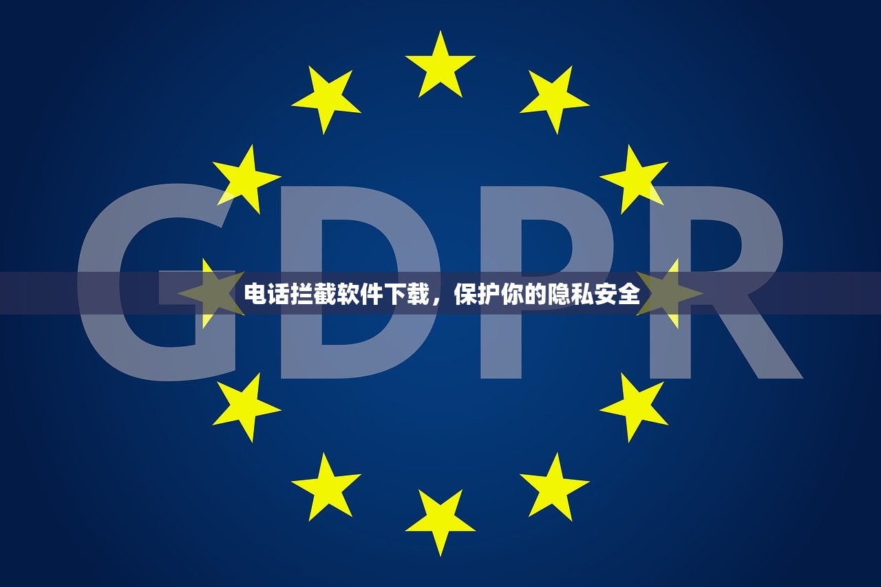电话拦截软件下载，保护你的隐私安全