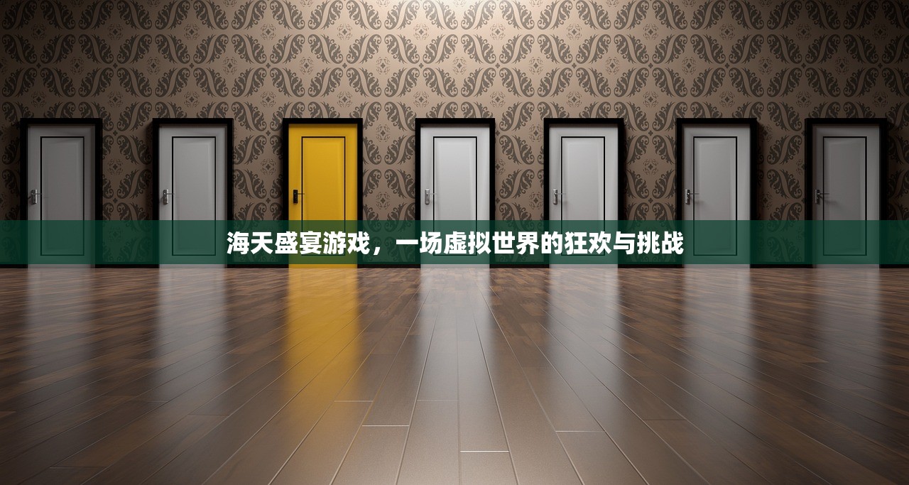 海天盛宴游戏，一场虚拟世界的狂欢与挑战