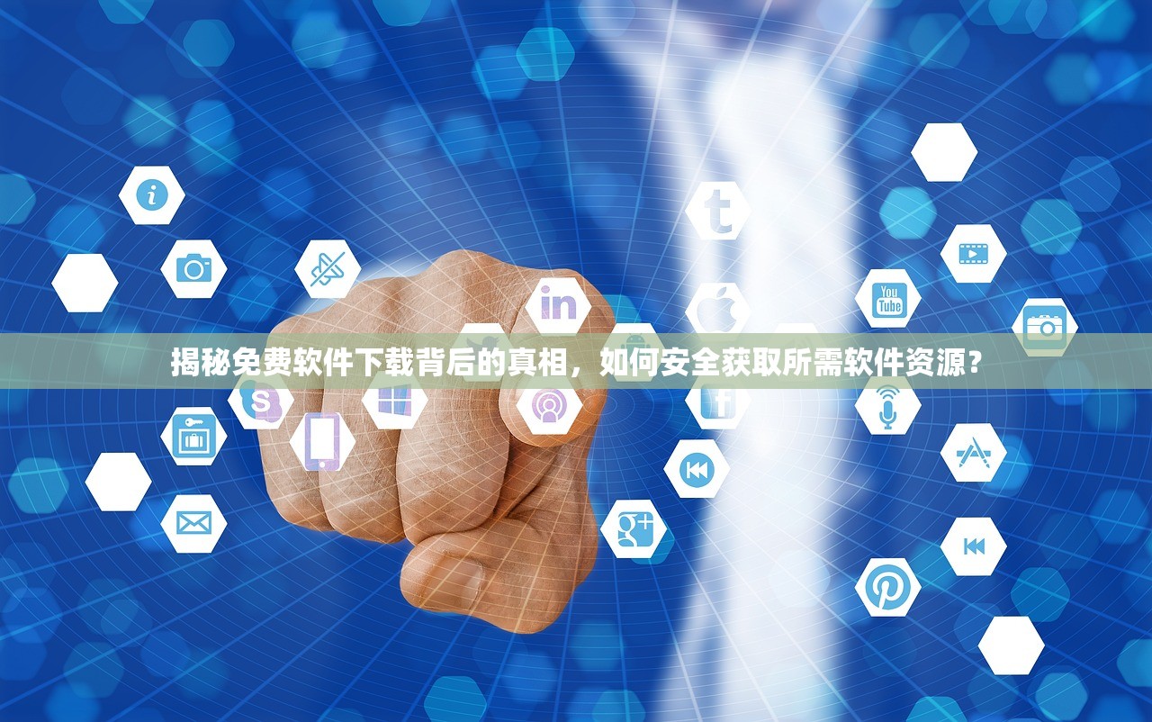 揭秘免费软件下载背后的真相，如何安全获取所需软件资源？