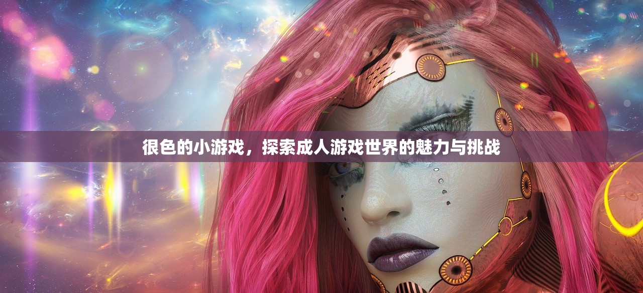很色的小游戏，探索成人游戏世界的魅力与挑战