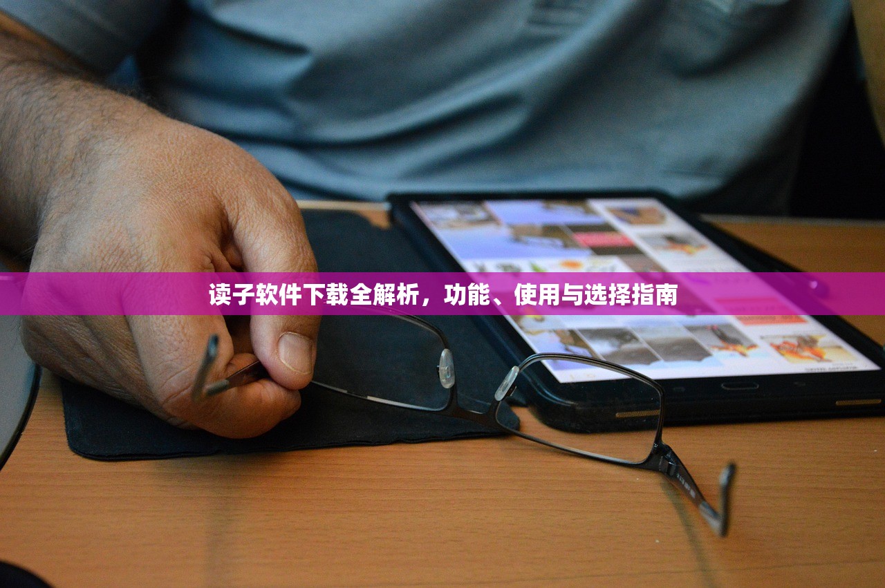 读子软件下载全解析，功能、使用与选择指南