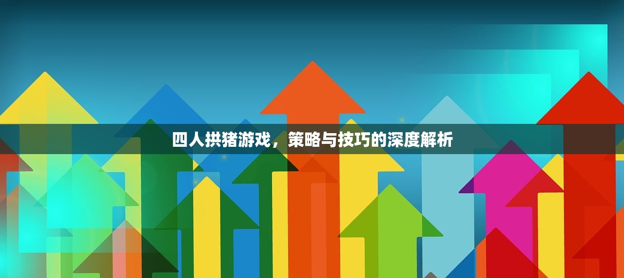 四人拱猪游戏，策略与技巧的深度解析