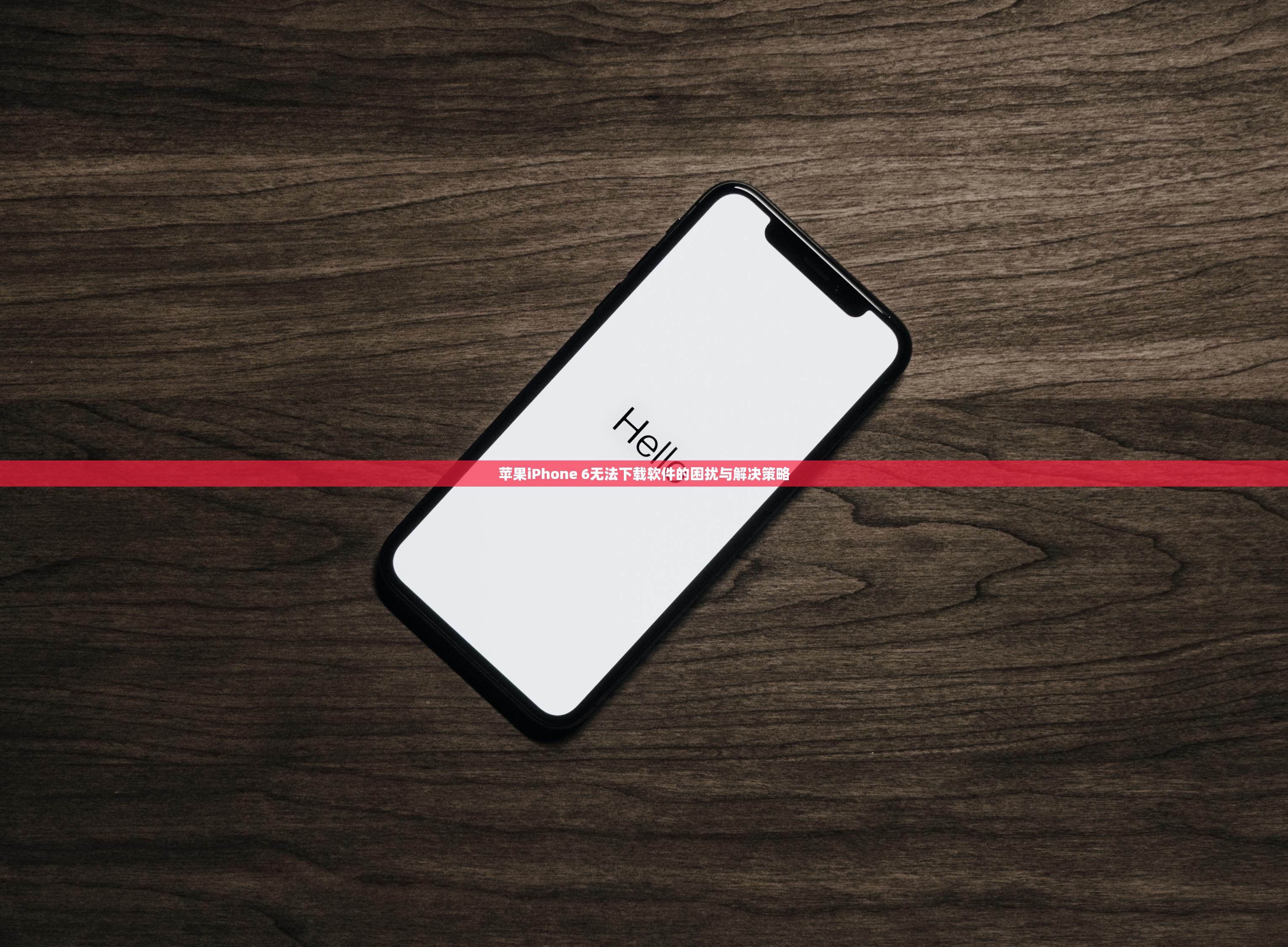 苹果iPhone 6无法下载软件的困扰与解决策略
