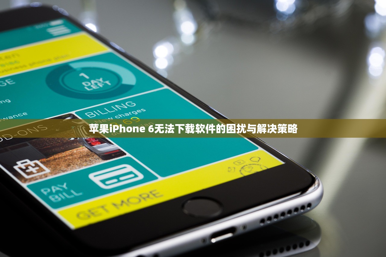 苹果iPhone 6无法下载软件的困扰与解决策略