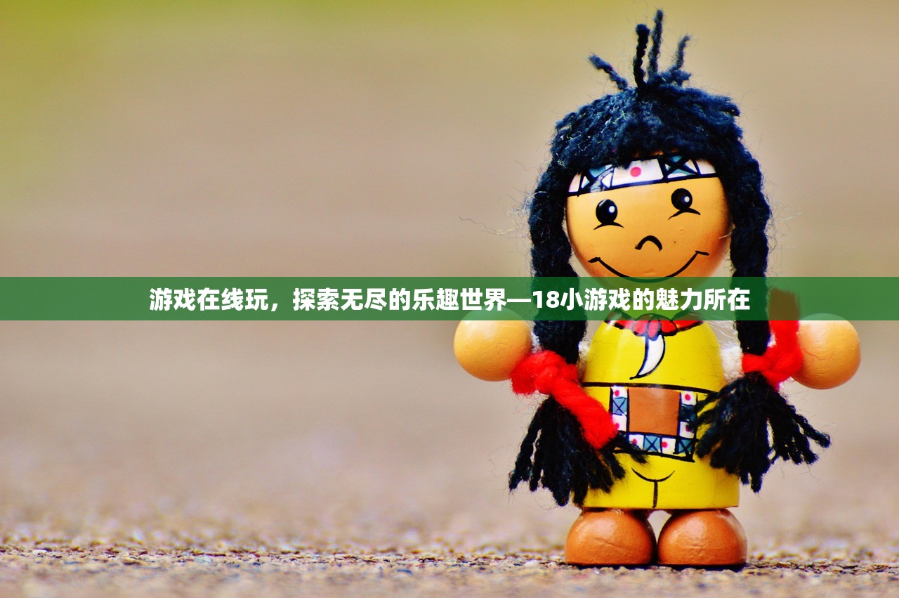 游戏在线玩，探索无尽的乐趣世界—18小游戏的魅力所在