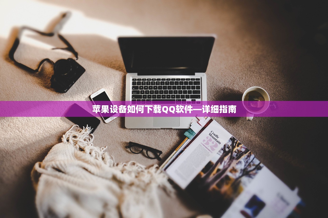苹果设备如何下载QQ软件—详细指南