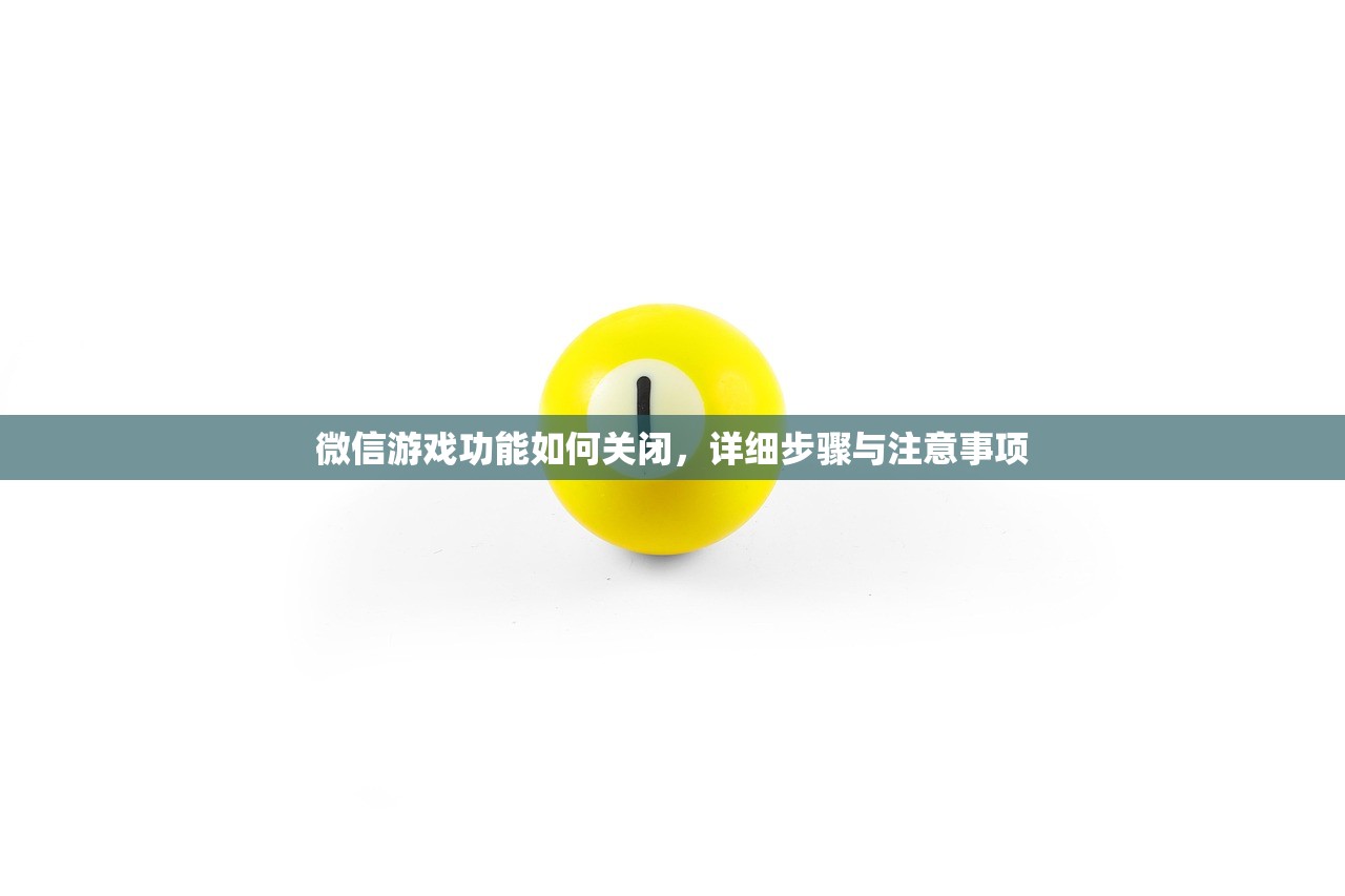 微信游戏功能如何关闭，详细步骤与注意事项