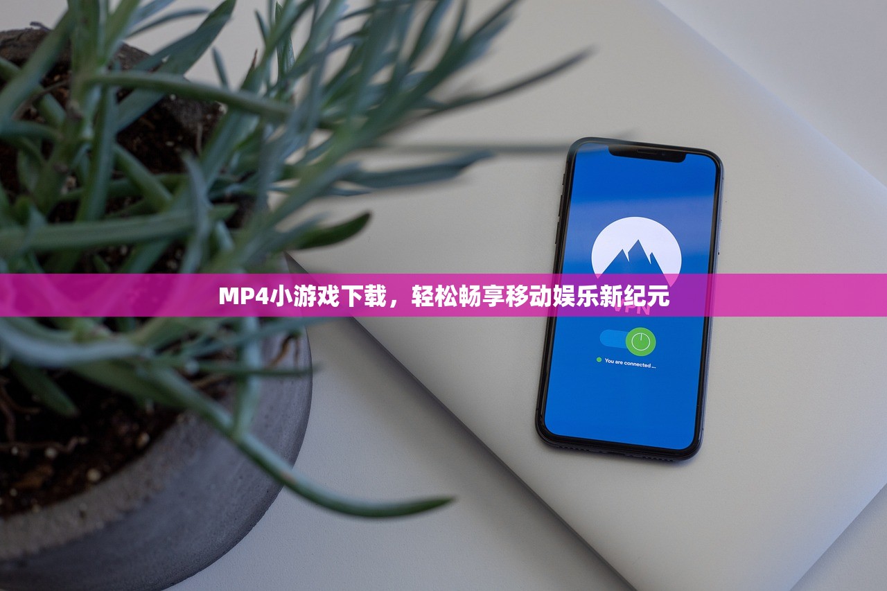 MP4小游戏下载，轻松畅享移动娱乐新纪元