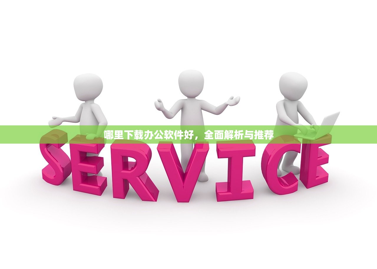 哪里下载办公软件好，全面解析与推荐