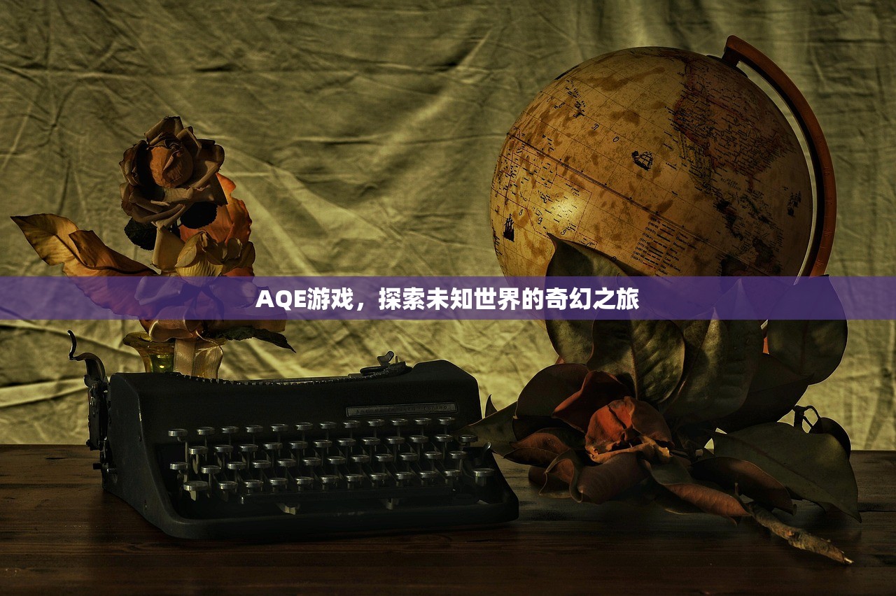 AQE游戏，探索未知世界的奇幻之旅